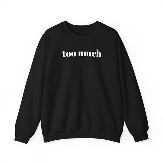 Stylish Unisex Sweatshirt with 'Too Much' Design, Cozy Crewneck, Perfect for Casual Wear, Gifts, and Everyday Comfort